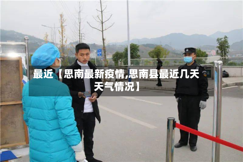 最近【思南最新疫情,思南县最近几天天气情况】-第1张图片