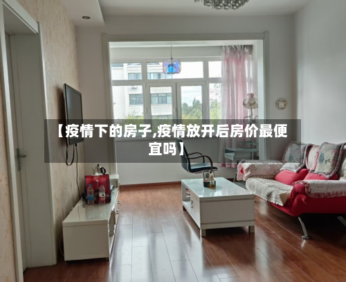 【疫情下的房子,疫情放开后房价最便宜吗】-第1张图片