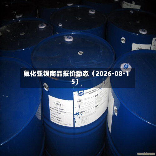 氟化亚锡商品报价动态(2026-08-15)-第1张图片