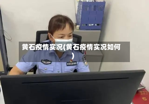 黄石疫情实况(黄石疫情实况如何)-第1张图片