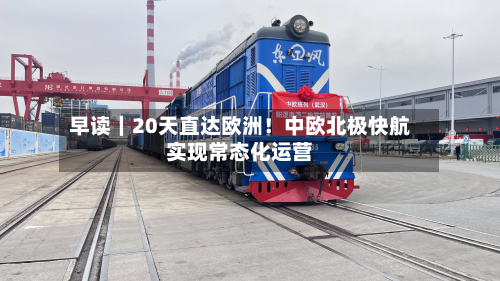 早读｜20天直达欧洲！中欧北极快航实现常态化运营-第2张图片