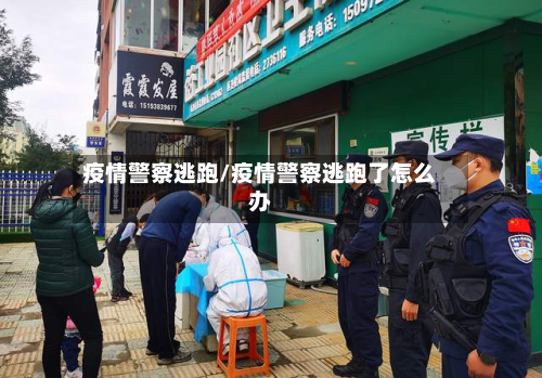 疫情警察逃跑/疫情警察逃跑了怎么办-第2张图片