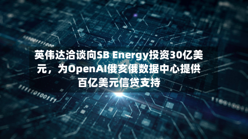 英伟达洽谈向SB Energy投资30亿美元	，为OpenAI俄亥俄数据中心提供百亿美元信贷支持-第3张图片