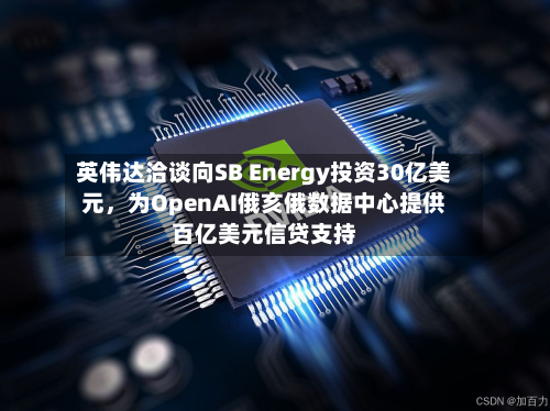 英伟达洽谈向SB Energy投资30亿美元，为OpenAI俄亥俄数据中心提供百亿美元信贷支持-第1张图片