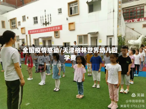 全国疫情感动/天津格林世界幼儿园学费-第2张图片