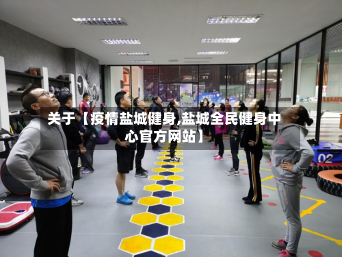 关于【疫情盐城健身,盐城全民健身中心官方网站】-第1张图片