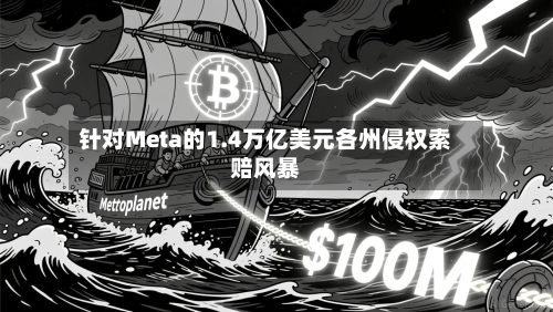 针对Meta的1.4万亿美元各州侵权索赔风暴-第1张图片