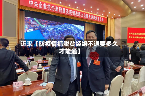 近来【防疫情抓脱贫经络不通要多久才能通】-第1张图片