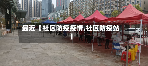 最近【社区防疫疫情,社区防疫站】-第3张图片