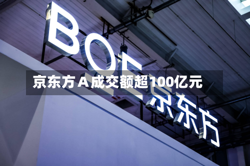 京东方A成交额超100亿元-第1张图片