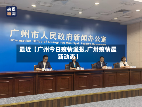 最近【广州今日疫情通报,广卅疫情最新动态】-第3张图片