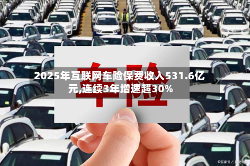 2025年互联网车险保费收入531.6亿元,连续3年增速超30%-第1张图片