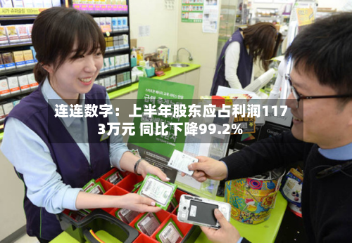 连连数字：上半年股东应占利润1173万元 同比下降99.2%-第2张图片