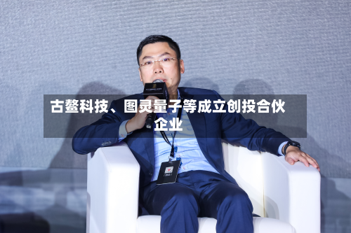 古鳌科技	、图灵量子等成立创投合伙企业-第1张图片