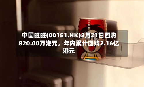中国旺旺(00151.HK)8月21日回购820.00万港元	，年内累计回购2.16亿港元-第2张图片