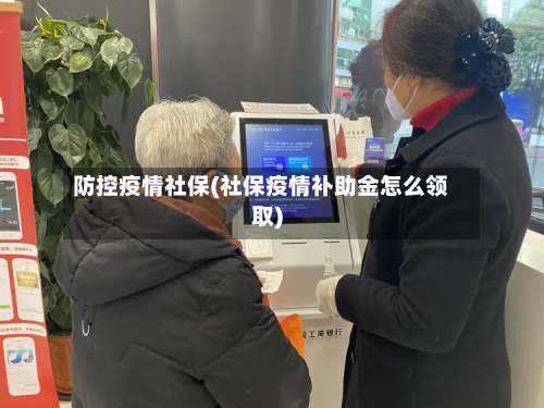 防控疫情社保(社保疫情补助金怎么领取)-第1张图片