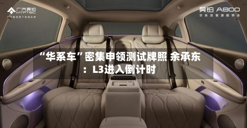 “华系车”密集申领测试牌照 余承东：L3进入倒计时-第2张图片