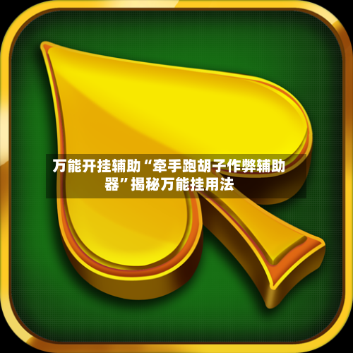 万能开挂辅助“牵手跑胡子作弊辅助器	”揭秘万能挂用法-第2张图片