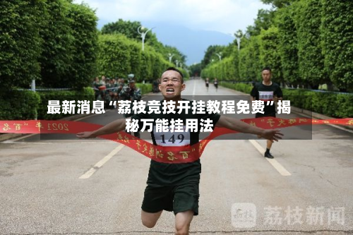 最新消息“荔枝竞技开挂教程免费”揭秘万能挂用法-第3张图片