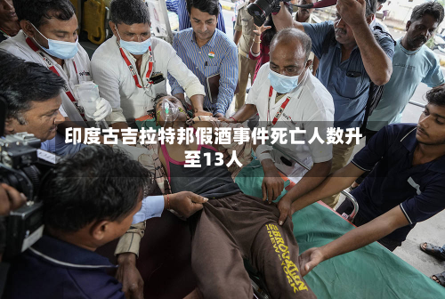印度古吉拉特邦假酒事件死亡人数升至13人-第2张图片