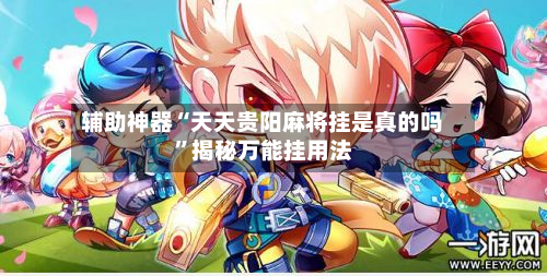 辅助神器“天天贵阳麻将挂是真的吗	”揭秘万能挂用法-第1张图片