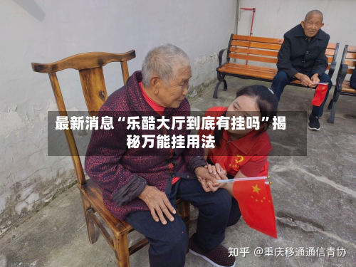 最新消息“乐酷大厅到底有挂吗”揭秘万能挂用法-第2张图片