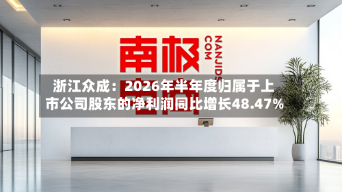 浙江众成:2026年半年度归属于上市公司股东的净利润同比增长48.47%-第1张图片