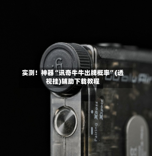 实测！神器“讯奇牛牛出牌概率”(透视挂)辅助下载教程-第1张图片