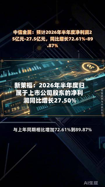 新莱福:2026年半年度归属于上市公司股东的净利润同比增长27.50%-第2张图片
