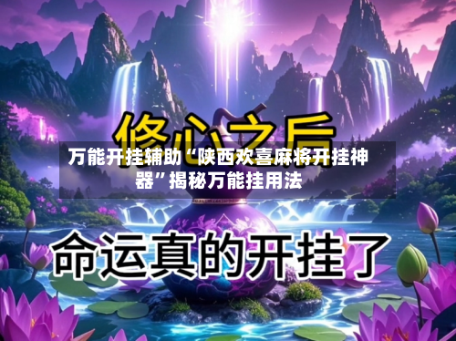万能开挂辅助“陕西欢喜麻将开挂神器”揭秘万能挂用法-第1张图片