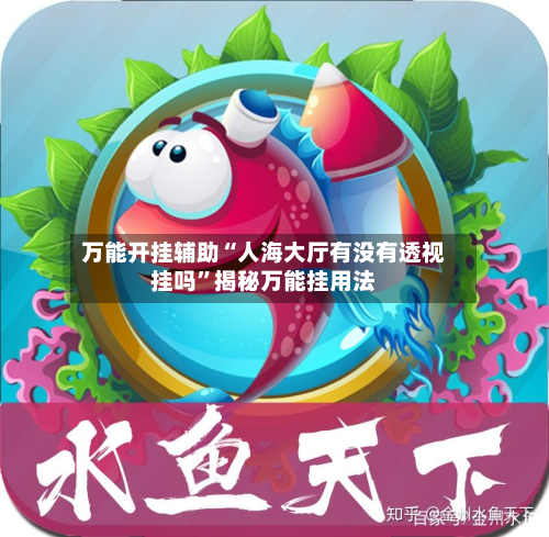 万能开挂辅助“人海大厅有没有透视挂吗”揭秘万能挂用法-第2张图片