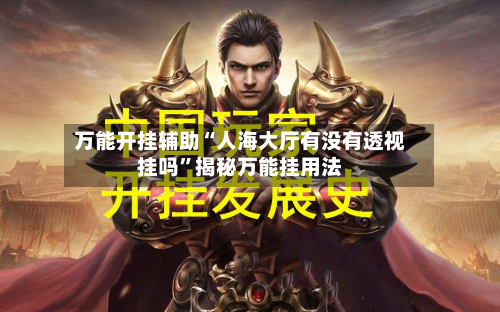 万能开挂辅助“人海大厅有没有透视挂吗	”揭秘万能挂用法-第1张图片