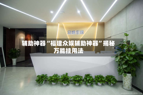 辅助神器“福建众娱辅助神器	”揭秘万能挂用法-第1张图片