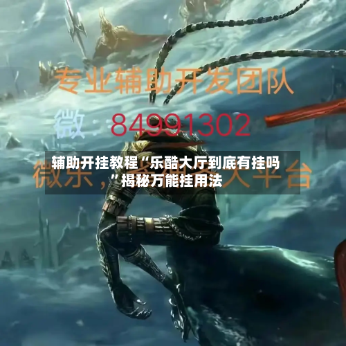 辅助开挂教程“乐酷大厅到底有挂吗	”揭秘万能挂用法-第1张图片