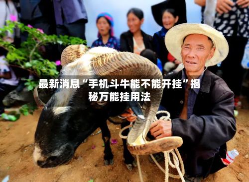 最新消息“手机斗牛能不能开挂”揭秘万能挂用法-第1张图片