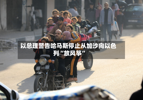 以总理警告哈马斯停止从加沙向以色列“放风筝	”-第1张图片