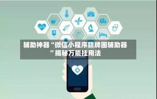 辅助神器“微信小程序赣牌圈辅助器”揭秘万能挂用法-第1张图片