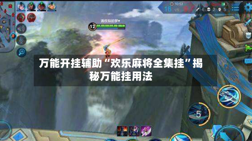 万能开挂辅助“欢乐麻将全集挂	”揭秘万能挂用法-第1张图片