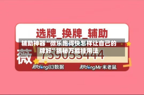 辅助神器“微乐跑得快怎样让自己的牌好”揭秘万能挂用法-第3张图片