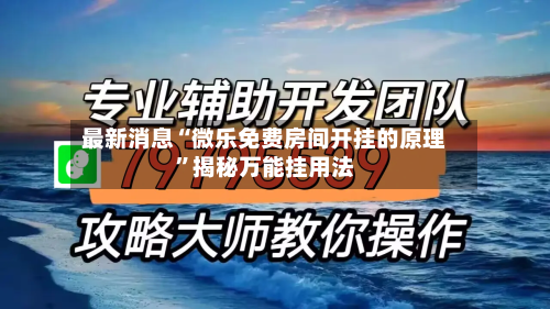 最新消息“微乐免费房间开挂的原理	”揭秘万能挂用法-第2张图片