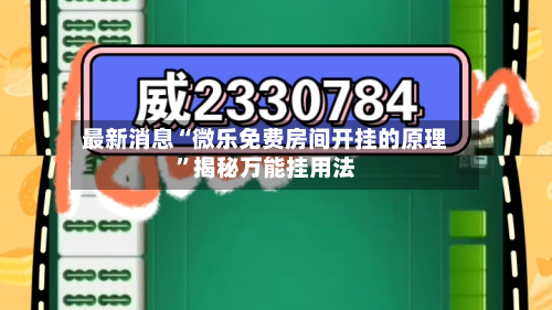 最新消息“微乐免费房间开挂的原理”揭秘万能挂用法-第1张图片