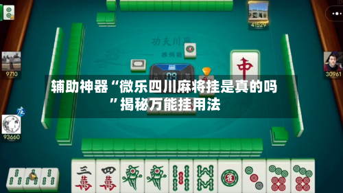 辅助神器“微乐四川麻将挂是真的吗	”揭秘万能挂用法-第1张图片