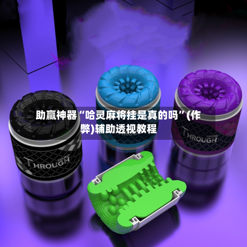 助赢神器“哈灵麻将挂是真的吗	”(作弊)辅助透视教程-第1张图片