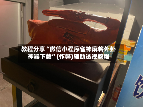 教程分享“微信小程序雀神麻将外卦神器下载”(作弊)辅助透视教程-第2张图片