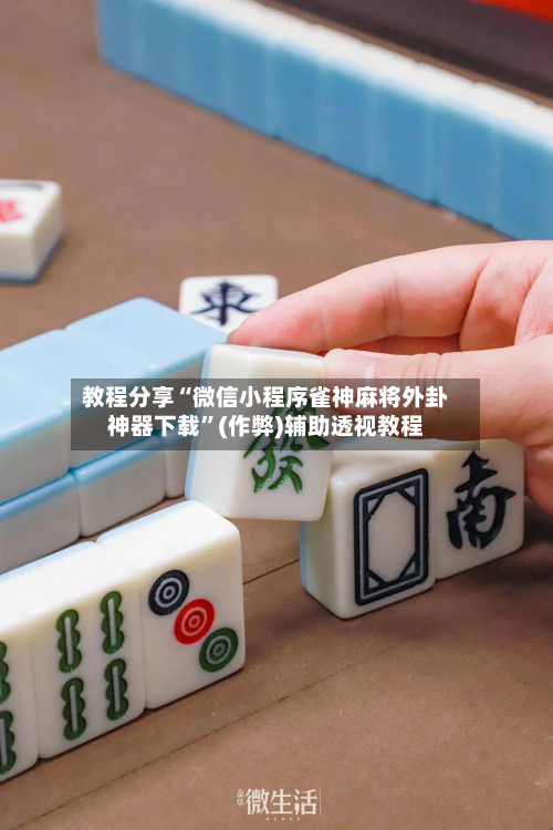教程分享“微信小程序雀神麻将外卦神器下载”(作弊)辅助透视教程-第1张图片