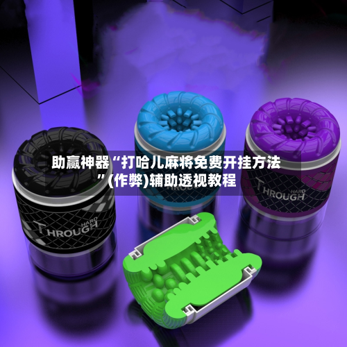 助赢神器“打哈儿麻将免费开挂方法	”(作弊)辅助透视教程-第1张图片