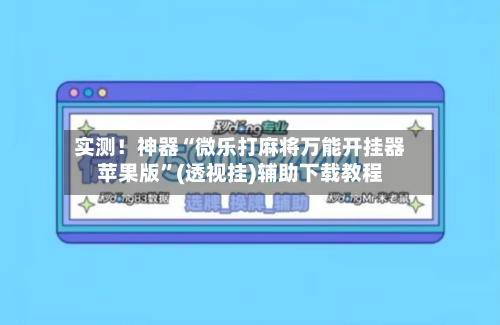 实测！神器“微乐打麻将万能开挂器苹果版	”(透视挂)辅助下载教程-第2张图片