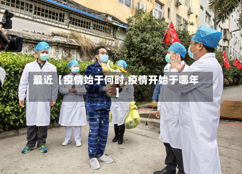 最近【疫情始于何时,疫情开始于哪年】-第1张图片