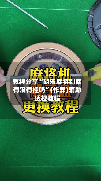 教程分享“胡乐麻将到底有没有挂吗”(作弊)辅助透视教程-第1张图片