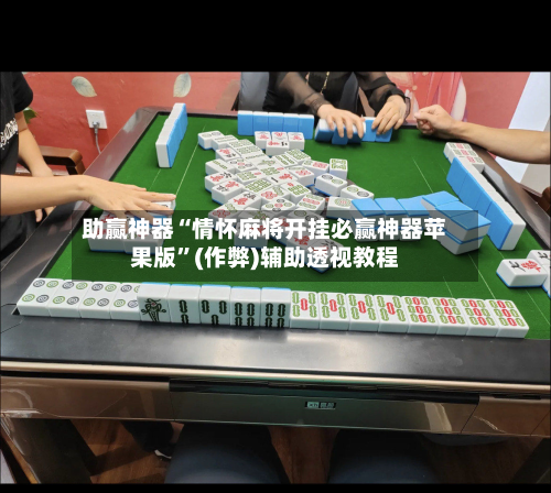 助赢神器“情怀麻将开挂必赢神器苹果版”(作弊)辅助透视教程-第1张图片